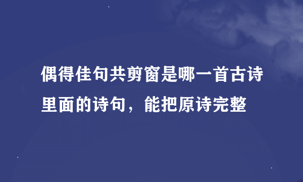 偶得佳句共剪窗是哪一首古诗里面的诗句，能把原诗完整