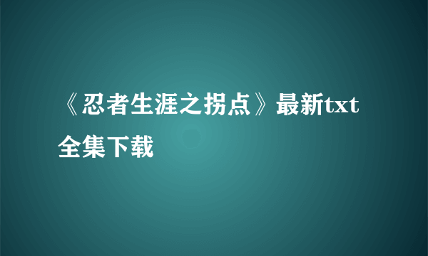 《忍者生涯之拐点》最新txt全集下载