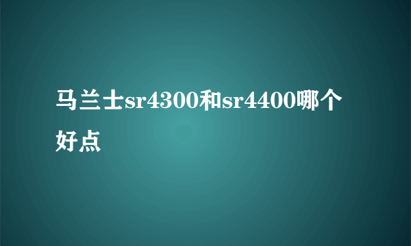 马兰士sr4300和sr4400哪个好点