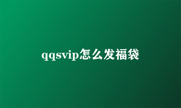 qqsvip怎么发福袋