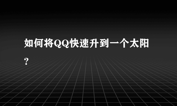 如何将QQ快速升到一个太阳？