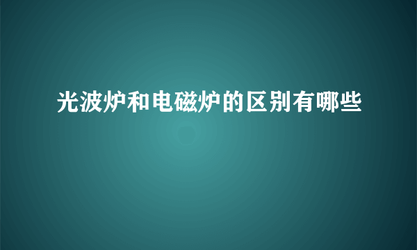 光波炉和电磁炉的区别有哪些