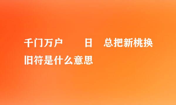 千门万户曈曈日 总把新桃换旧符是什么意思