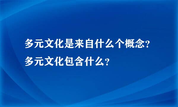 多元文化是来自什么个概念？多元文化包含什么？