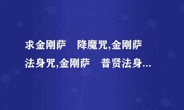 求金刚萨埵降魔咒,金刚萨埵法身咒,金刚萨埵普贤法身咒,莲花生血父治大士六道金刚咒大日如来心咒摩利支天心咒