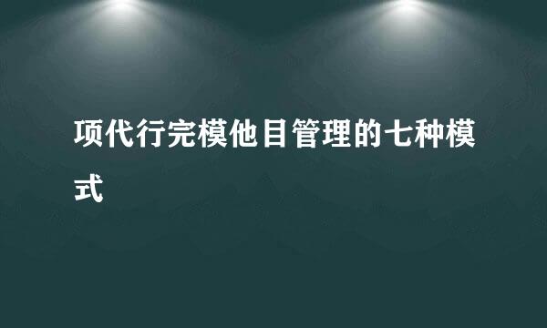 项代行完模他目管理的七种模式