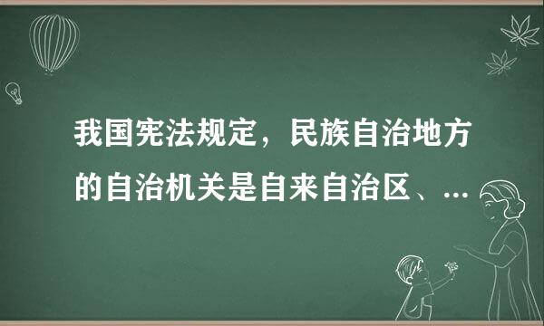 我国宪法规定，民族自治地方的自治机关是自来自治区、自治州、自治县水低的（ ）。