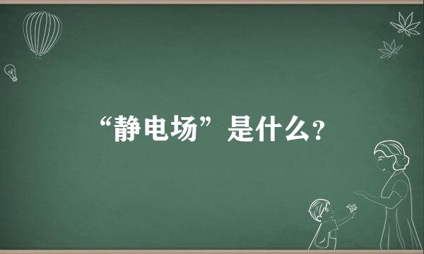 “静电场”是什么？