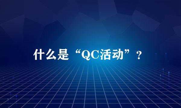 什么是“QC活动”？