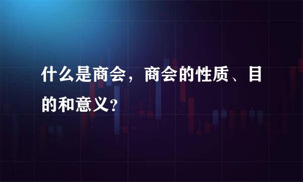 什么是商会，商会的性质、目的和意义？