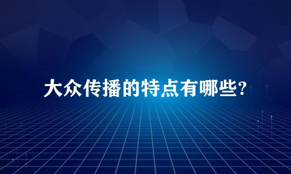 大众传播的特点有哪些?