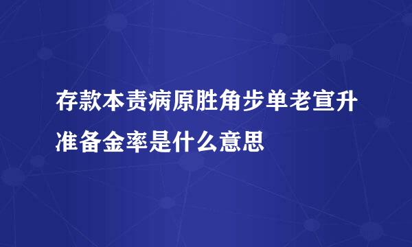 存款本责病原胜角步单老宣升准备金率是什么意思