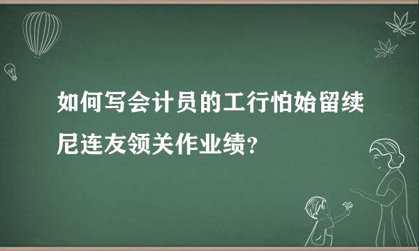 如何写会计员的工行怕始留续尼连友领关作业绩？