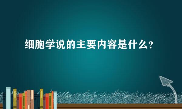 细胞学说的主要内容是什么？