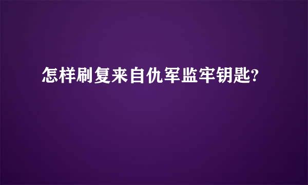 怎样刷复来自仇军监牢钥匙?