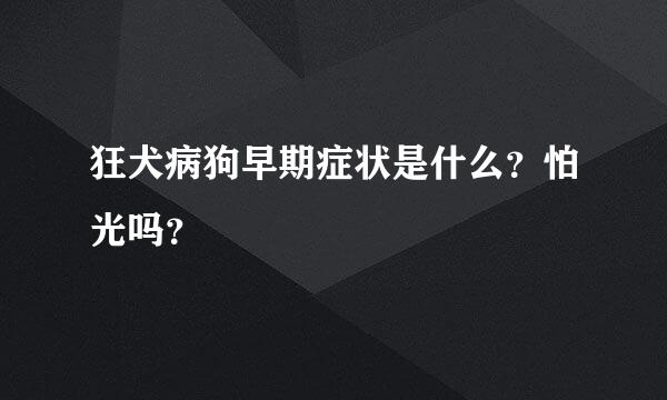 狂犬病狗早期症状是什么？怕光吗？