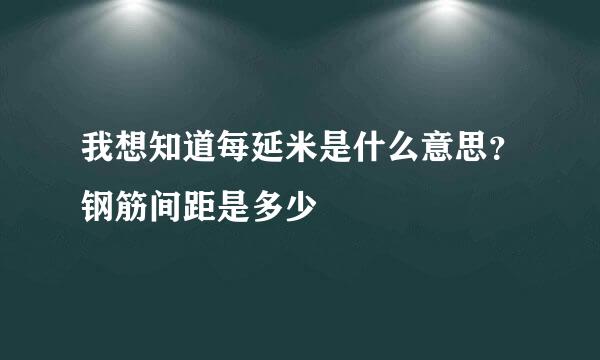 我想知道每延米是什么意思？钢筋间距是多少