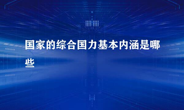 国家的综合国力基本内涵是哪些