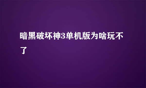 暗黑破坏神3单机版为啥玩不了