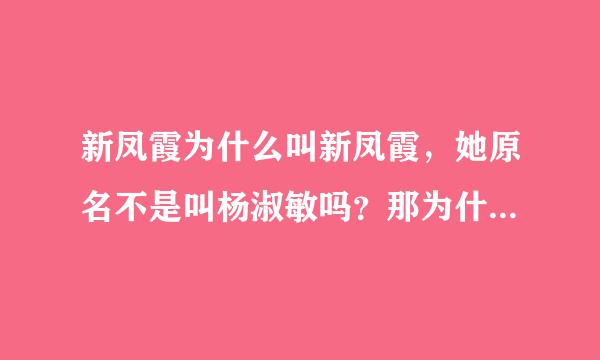 新凤霞为什么叫新凤霞，她原名不是叫杨淑敏吗？那为什么又叫新凤霞呢？