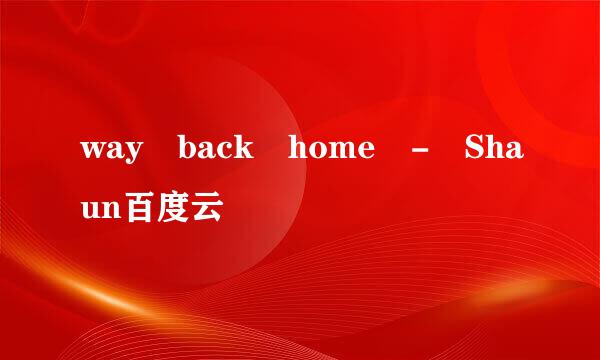 way back home - Shaun百度云