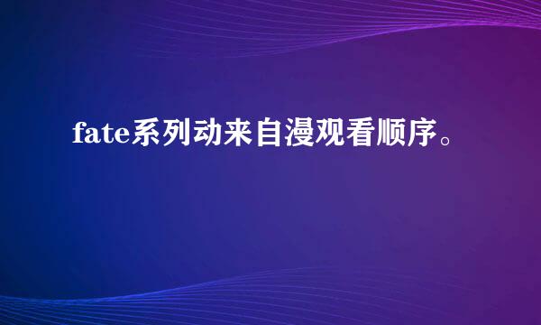 fate系列动来自漫观看顺序。