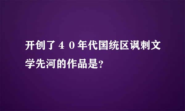 开创了４０年代国统区讽刺文学先河的作品是？