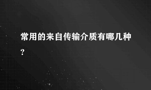 常用的来自传输介质有哪几种？