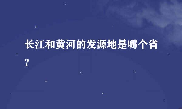 长江和黄河的发源地是哪个省?