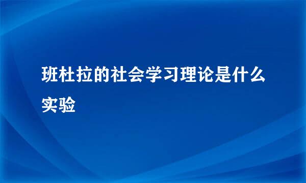 班杜拉的社会学习理论是什么实验