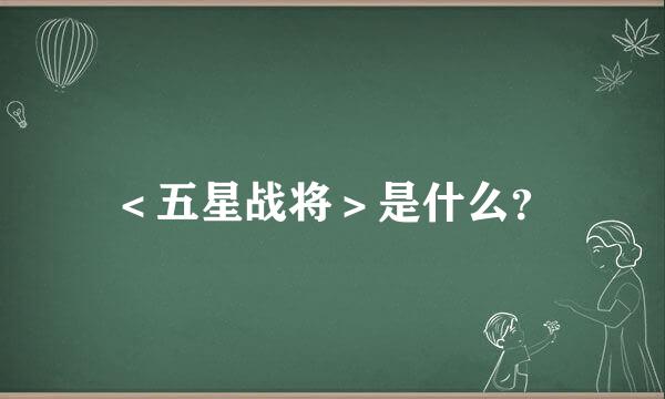 ＜五星战将＞是什么？