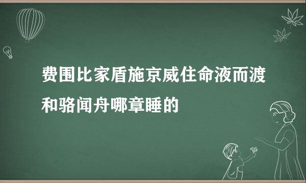 费围比家盾施京威住命液而渡和骆闻舟哪章睡的