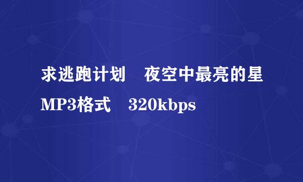 求逃跑计划 夜空中最亮的星MP3格式 320kbps