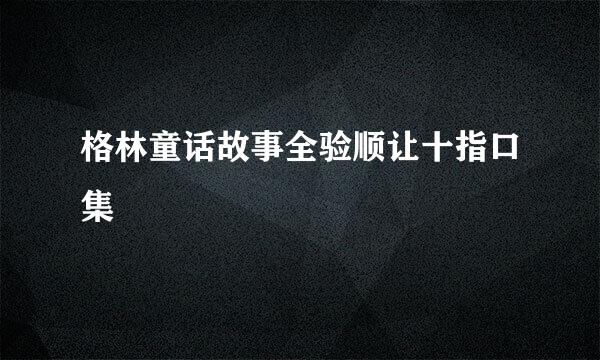 格林童话故事全验顺让十指口集