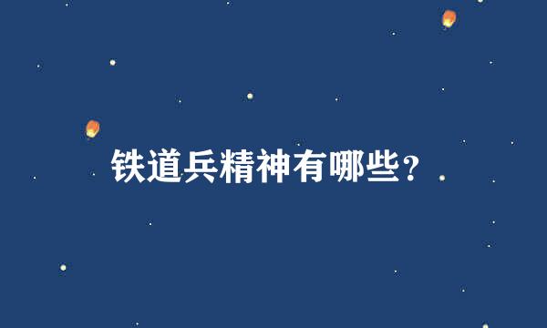 铁道兵精神有哪些？