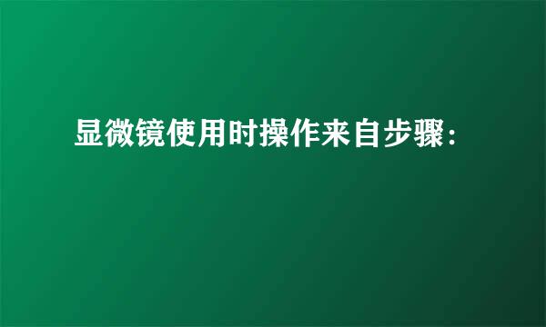 显微镜使用时操作来自步骤：