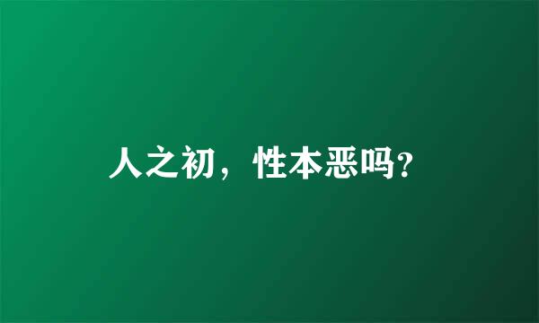 人之初，性本恶吗？