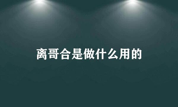 离哥合是做什么用的