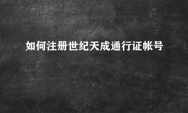 如何注册世纪天成通行证帐号