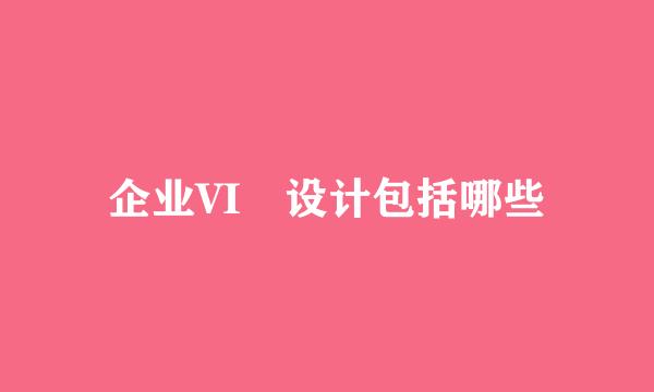 企业VI 设计包括哪些