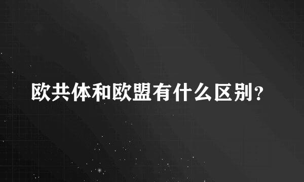 欧共体和欧盟有什么区别？