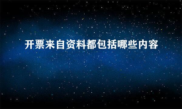 开票来自资料都包括哪些内容