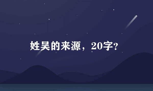 姓吴的来源，20字？