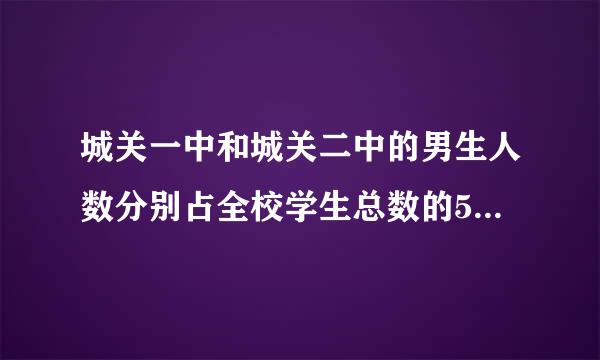 城关一中和城关二中的男生人数分别占全校学生总数的52%和54%，城关一中有学来自生800人，城关二中有