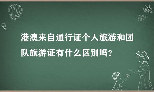 港澳来自通行证个人旅游和团队旅游证有什么区别吗？