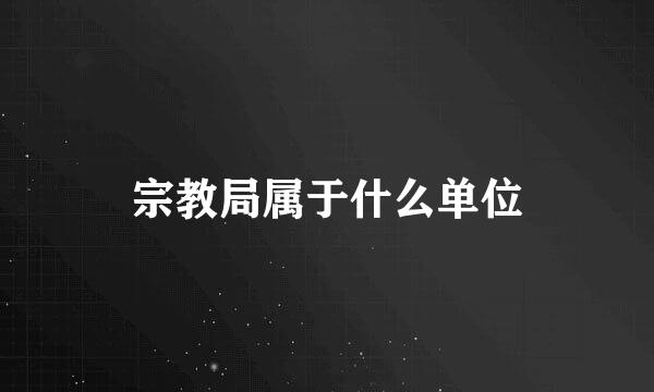 宗教局属于什么单位