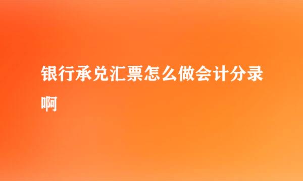 银行承兑汇票怎么做会计分录啊