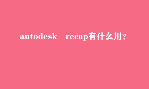 autodesk recap有什么用？