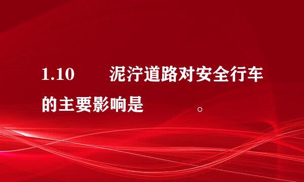 1.10  泥泞道路对安全行车的主要影响是   。