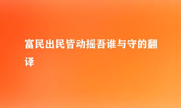 富民出民皆动摇吾谁与守的翻译